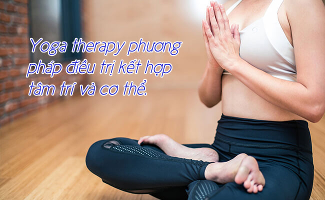 Yoga therapy phương pháp điều trị kết hợp tâm trí và cơ thể